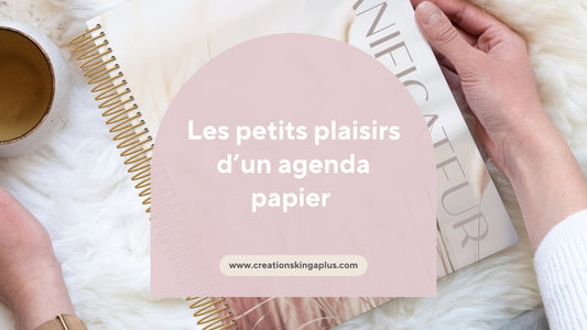 Les petits plaisirs d'un agenda papier - Créations KingA+